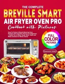The Complete Breville Smart Air Fryer Oven Pro Cookbook with Pictures: Easy-To-Follow & Mouth-Watering Oven Recipes with Exquisite Pictures for ... Toast and Make Cookies for Whole Family Paperback  May 8, 2024